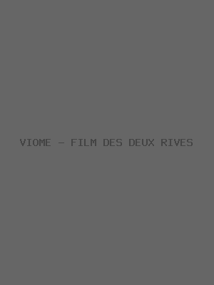 VIOME - FILM DES DEUX RIVES